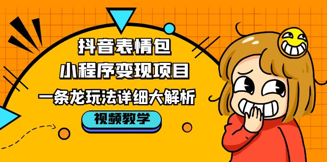 抖音表情包小程序变现项目，一条龙玩法详细大解析，视频版学习-颜夕资源网-第12张图片