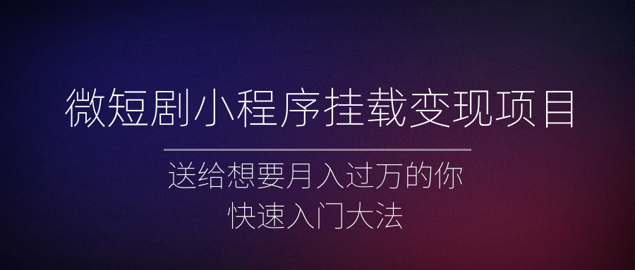 微短剧小程序挂载变现项目全面讲解，新手快速入门变现（视频+文档）-颜夕资源网-第12张图片