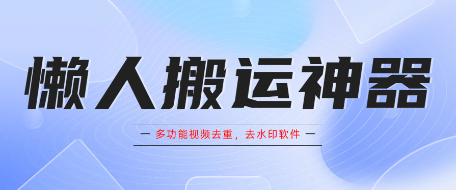 懒人搬运神器，多功能视频去重，去水印软件手机版app-颜夕资源网-第12张图片