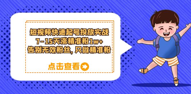 短视频快速起号·投放实战：7-15天涨精准粉1w+，告别无效粉丝，只做精准粉-颜夕资源网-第12张图片