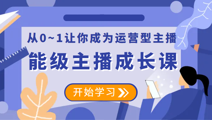 能级主播成长课 从0~1让你成为运营型主播-颜夕资源网-第12张图片