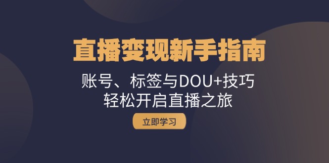 直播变现新手指南：账号、标签与DOU+技巧，轻松开启直播之旅-倒腾怪分享社-第14张图片