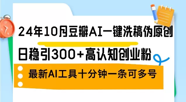 2024年10月，豆瓣推出了一款AI一键洗稿伪原创工具，每日稳定吸引300+认知创业者关注。这是最新的AI工具。-颜夕资源网-第12张图片