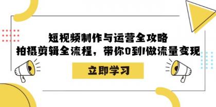 短视频制作与运营全攻略：拍摄剪辑全流程，带你0到1做流量变现-颜夕资源网-第12张图片