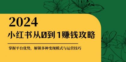 小红书从0到1赚钱攻略：掌握平台优势，解锁多种变现赚钱模式与运营技巧-颜夕资源网-第12张图片