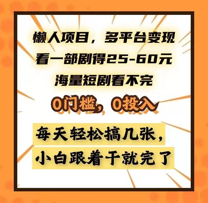 懒人项目，多平台变现，看一部剧得25~60，海量短剧看不完，0门槛，0投入，小白跟着干就完了