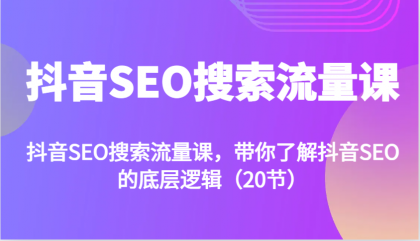 抖音SEO搜索流量课，带你了解抖音SEO的底层逻辑（20节）-颜夕资源网-第14张图片