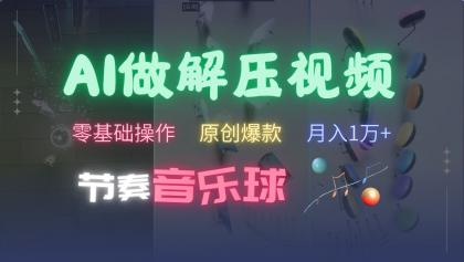 AI制作节奏音乐球解压视频，零基础操作，条条视频原创爆款，快速涨粉月入1万+-颜夕资源网-第14张图片